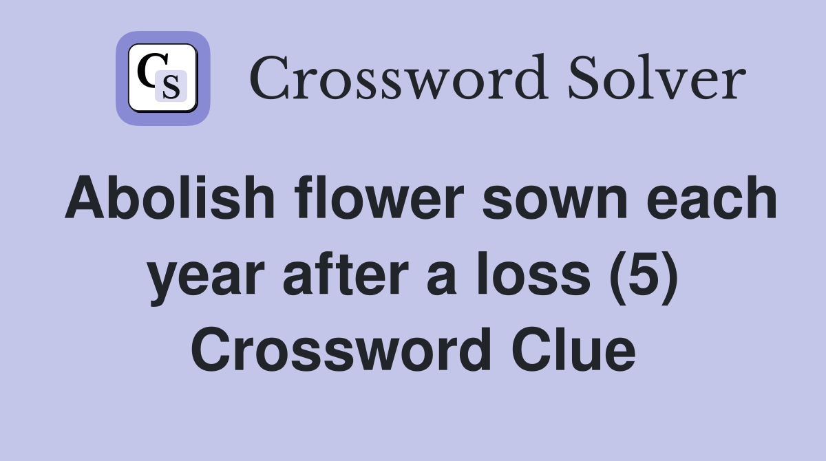 Abolish flower sown each year after a loss (5) Crossword Clue Answers